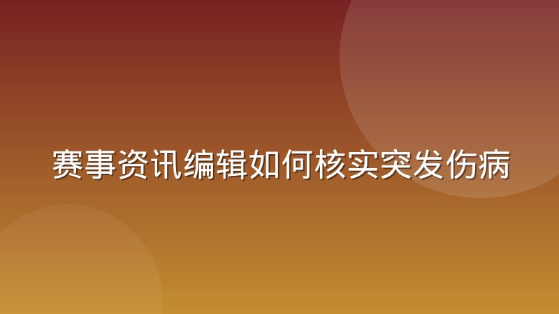 赛事资讯编辑如何核实突发伤病消息?一线经验与判断方法