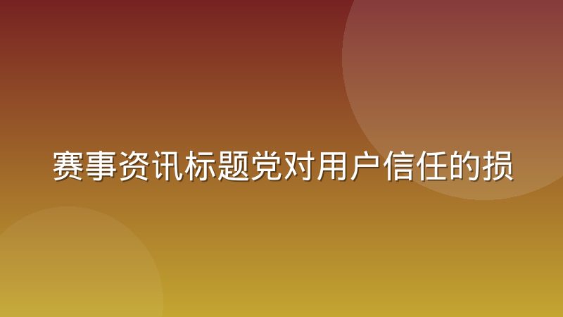 赛事资讯标题党对用户信任的损耗为何被重新审视